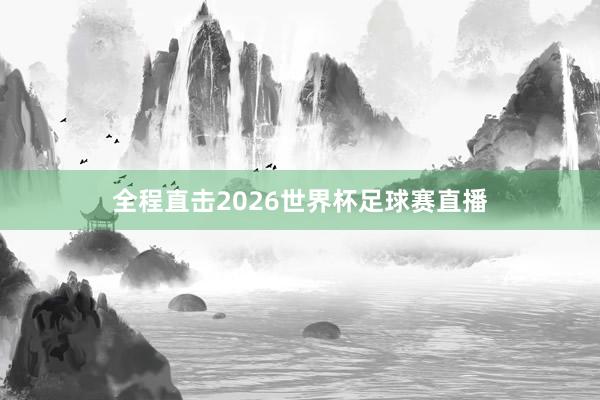 全程直击2026世界杯足球赛直播