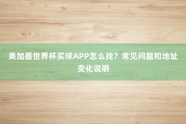 美加墨世界杯买球APP怎么找？常见问题和地址变化说明