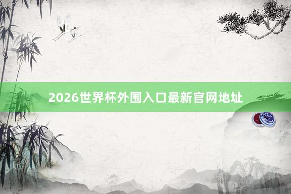 2026世界杯外围入口最新官网地址