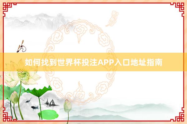 如何找到世界杯投注APP入口地址指南